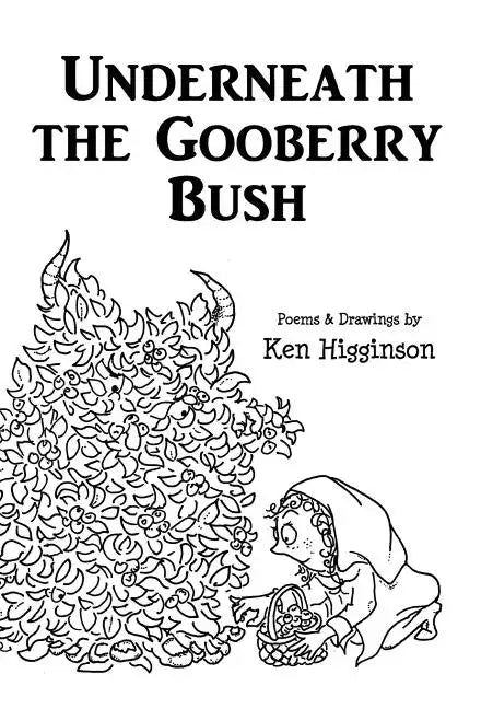 Underneath the Gooberry Bush: Poems and Drawings by Ken Higginson - Hardcover