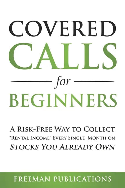 Covered Calls for Beginners: A Risk-Free Way to Collect "Rental Income" Every Single Month on Stocks You Already Own - Paperback