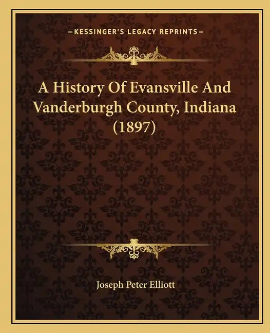 A History Of Evansville And Vanderburgh County, Indiana (1897) - Paperback