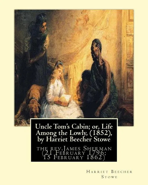 Uncle Tom's Cabin; or, Life Among the Lowly, (1852), by Harriet Beecher Stowe: the rev.James Sherman (21 February 1796 - 15 February 1862), was an Eng - Paperback