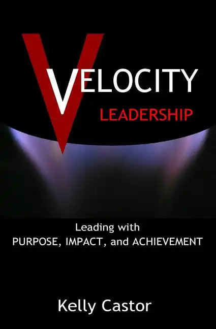 Velocity Leadership: Leading with Purpose, Impact and Achievement - Paperback