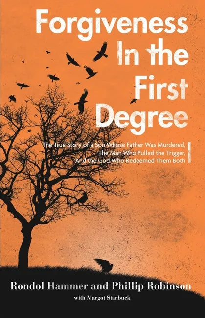 Forgiveness in the First Degree: The True Story of a Son Whose Father Was Murdered, The Man Who Pulled the Trigger, And the God Who Redeemed Them Both - Paperback