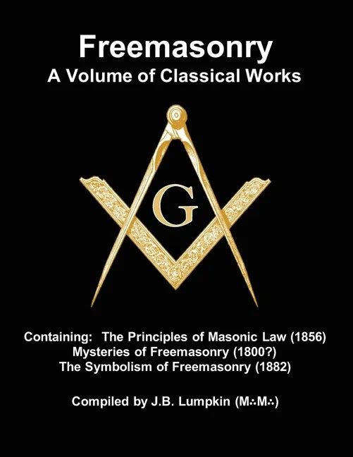 Freemasonry - a Volume of Classical Works: Containing the Principles of Masonic Law (1856), Mysteries of Freemasonry (1800?), the Symbolism of Freemas - Paperback