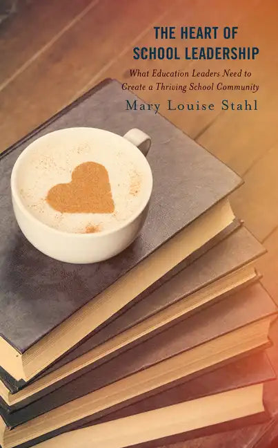 The Heart of School Leadership: What Education Leaders Need to Create a Thriving School Community - Paperback