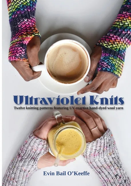 Ultraviolet Knits: Twelve knitting patterns featuring UV-reactive hand-dyed wool yarn - Paperback