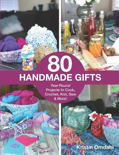 80 Handmade Gifts: Year-Round Projects to Cook, Crochet, Knit, Sew & More! - Paperback