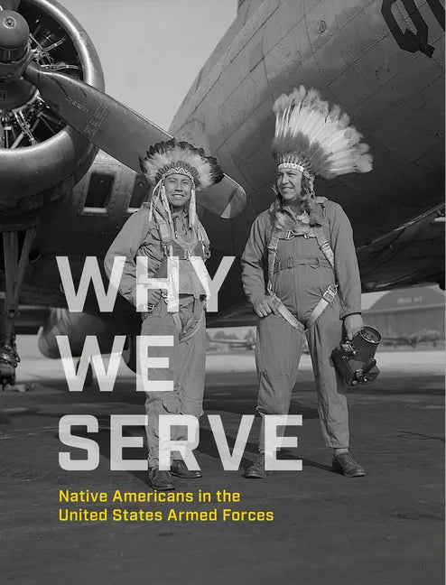 Why We Serve: Native Americans in the United States Armed Forces - Hardcover