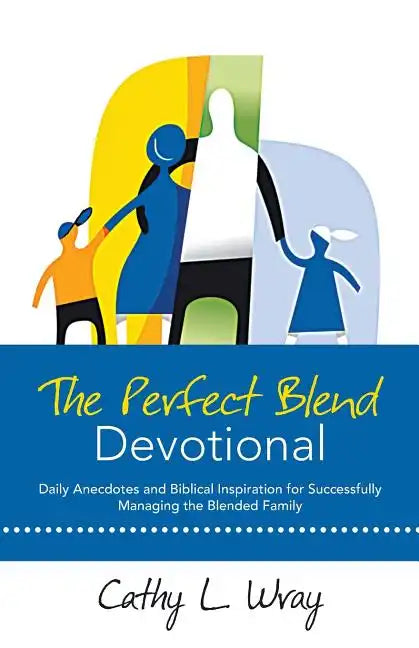 The Perfect Blend Devotional: Daily Anecdotes and Biblical Inspiration for Successfully Managing the Blended Family - Paperback