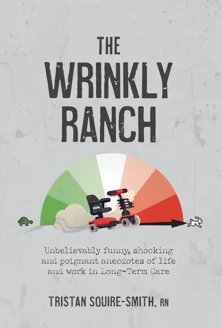The Wrinkly Ranch: Unbelievably funny, shocking and poignant anecdotes of life and work in Long-Term Care - Hardcover
