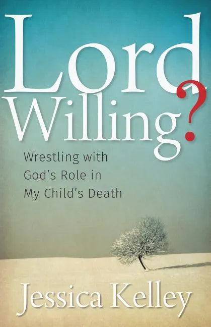 Lord Willing?: Wrestling with God's Role in My Child's Death - Hardcover