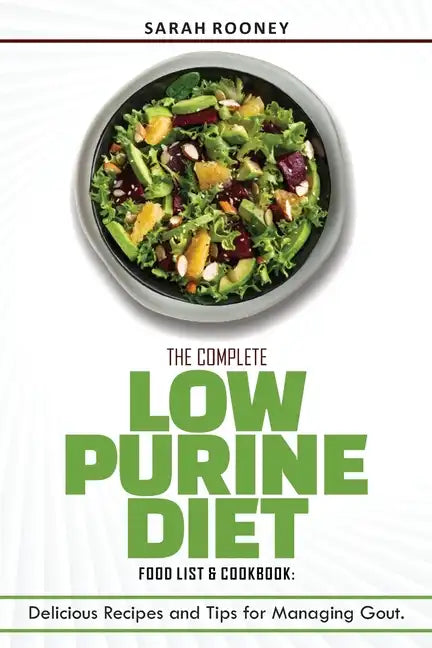 The Complete Low Purine Diet Food List and Cookbook: Delicious Recipes and Tips for Managing Gout - Paperback