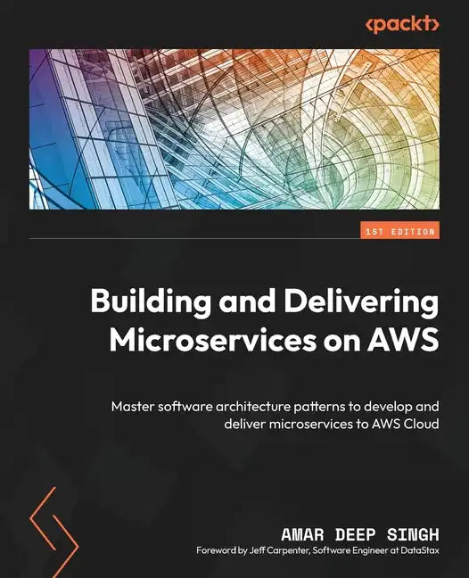 Building and Delivering Microservices on AWS: Master software architecture patterns to develop and deliver microservices to AWS Cloud - Paperback