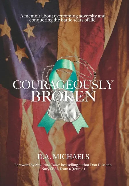 Courageously Broken: A memoir about overcoming adversity and conquering the battle scars of life - Hardcover