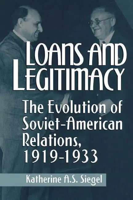 Loans and Legitimacy: The Evolution of Soviet-American Relations, 1919-1933 - Paperback