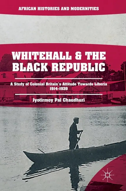 Whitehall and the Black Republic: A Study of Colonial Britain's Attitude Towards Liberia, 1914-1939 - Hardcover