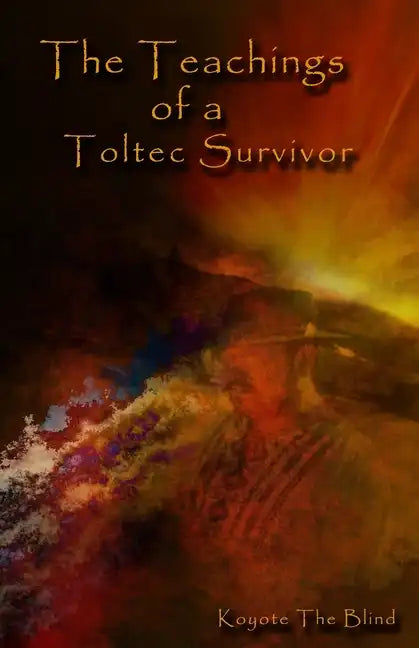 The Teachings of a Toltec Survivor - Paperback