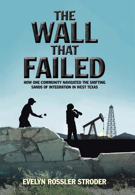 The Wall That Failed: How One Community Navigated the Shifting Sands of Integration in West Texas - Hardcover