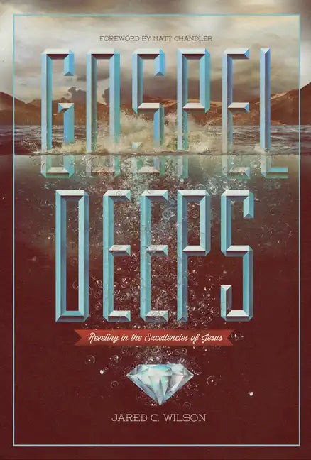 Gospel Deeps: Reveling in the Excellencies of Jesus - Paperback
