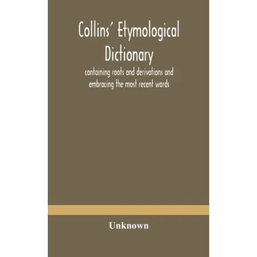 Collins' Etymological Dictionary, Containing Roots And Derivations And Embracing The Most Recent Words - Hardcover