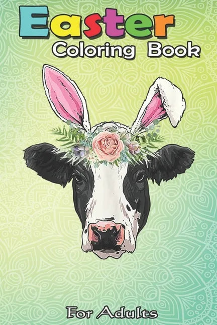 Easter Coloring Book For Adults: Funny Cow Easter Bunny Egg Men Women Farmers A Happy Easter Coloring Book For Teens & Adults - Great Gifts with Fun, - Paperback