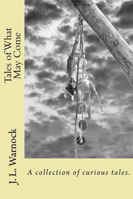 Tales of What May Come: A collection of possibilities - Paperback