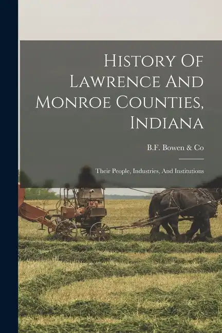 History Of Lawrence And Monroe Counties, Indiana: Their People, Industries, And Institutions - Paperback