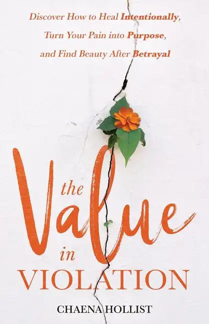 The Value in Violation: Discover How to Heal Intentionally, Turn Your Pain into Purpose, and Find Beauty After Betrayal - Paperback