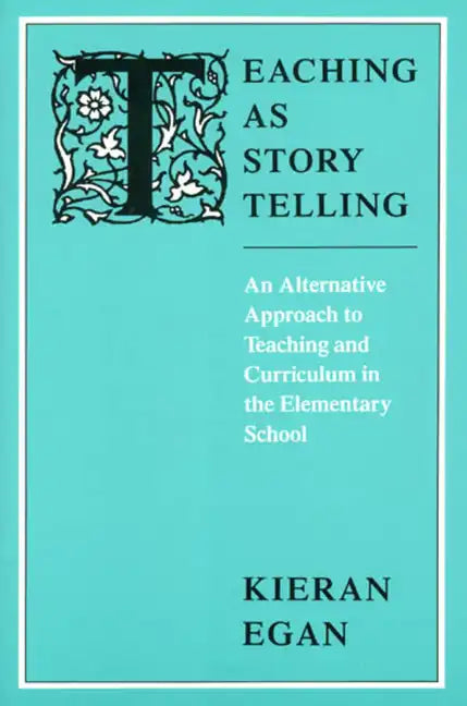Teaching as Story Telling: An Alternative Approach to Teaching and Curriculum in the Elementary School - Paperback