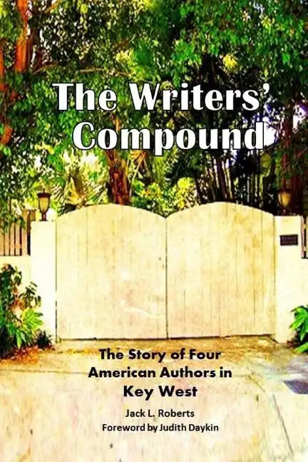 The Writers' Compound: The Story of Four American Authors in Key West - Paperback