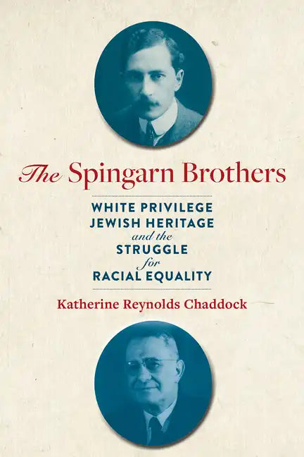 The Spingarn Brothers: White Privilege, Jewish Heritage, and the Struggle for Racial Equality - Hardcover