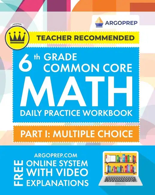 6th Grade Common Core Math: Daily Practice Workbook - Part I: Multiple Choice 1000+ Practice Questions and Video Explanations Argo Brothers (Common Co - Paperback