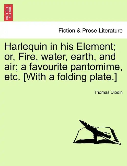 Harlequin in His Element; Or, Fire, Water, Earth, and Air; A Favourite Pantomime, Etc. [With a Folding Plate.] - Paperback