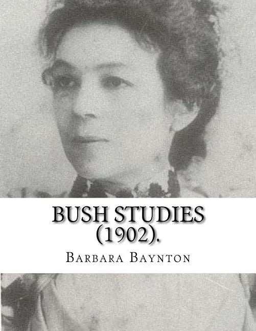 Bush Studies (1902) By: Barbara Baynton: Short story collection by Barbara Janet Ainsleigh Baynton, Lady Headley (4 June 1857 - 28 May 1929) w - Paperback