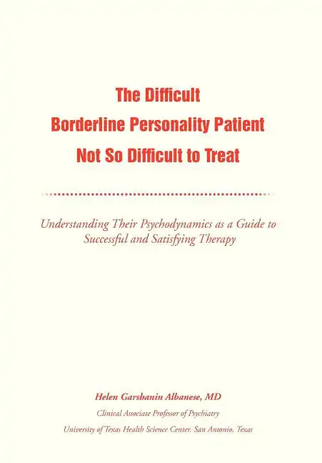The Difficult Borderline Personality Patient Not So Difficult to Treat: Understanding Their Psychodynamics as a Guide to Successful and Satisfying The - Hardcover
