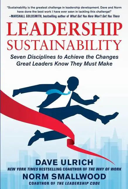 Leadership Sustainability: Seven Disciplines to Achieve the Changes Great Leaders Know They Must Make - Hardcover