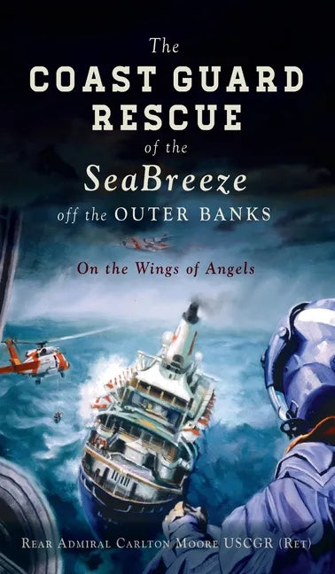 Coast Guard Rescue of the Seabreeze Off the Outer Banks: On the Wings of Angels - Hardcover