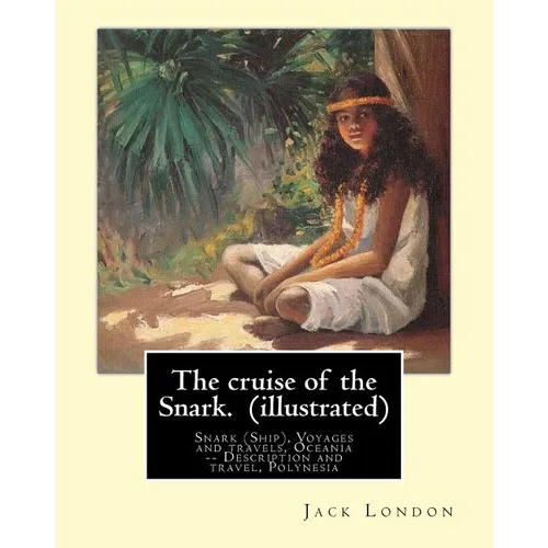 The cruise of the Snark. By: Jack London (illustrated): Snark (Ship), Voyages and travels, Oceania -- Description and travel, Polynesia - Paperback