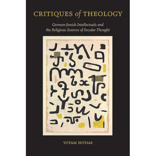 Critiques of Theology: German-Jewish Intellectuals and the Religious Sources of Secular Thought - Paperback