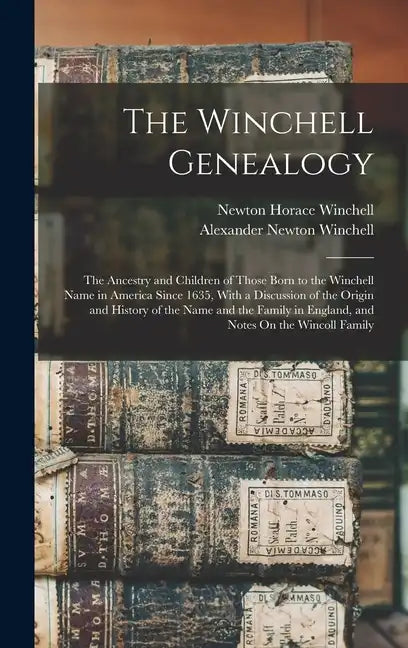 The Winchell Genealogy: The Ancestry and Children of Those Born to the Winchell Name in America Since 1635, With a Discussion of the Origin an - Hardcover