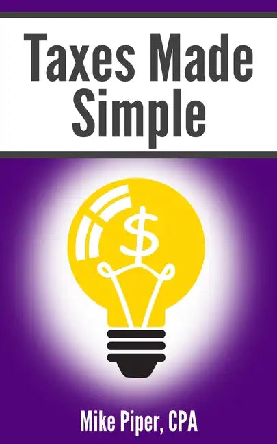 Taxes Made Simple: Income Taxes Explained in 100 Pages or Less - Paperback