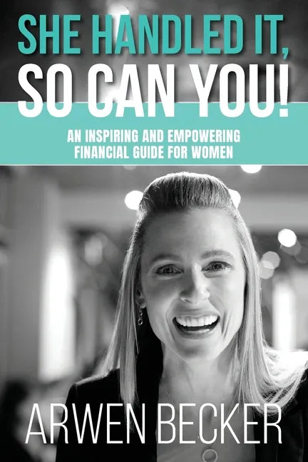 She Handled It, So Can You!: An Inspiring and Empowering Financial Guide for Women - Paperback