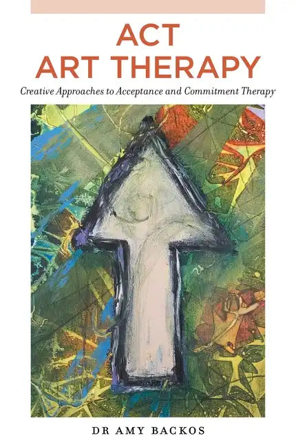 ACT Art Therapy: Creative Approaches to Acceptance and Commitment Therapy - Paperback