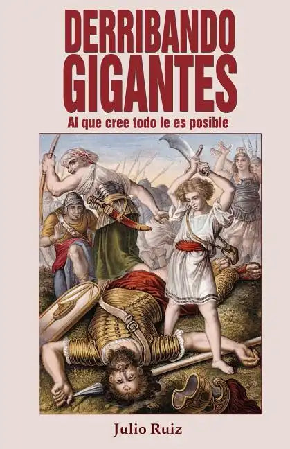 Derribando Gigantes: Al Que Cree Todo Le Es Posible - Paperback