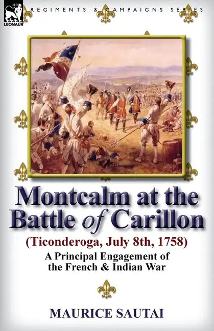 Montcalm at the Battle of Carillon (Ticonderoga) (July 8th, 1758): A Principal Engagement of the French & Indian War - Paperback