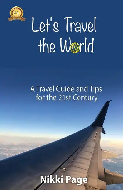 Let's Travel the World: A Travel Guide and Tips for the 21st Century - Paperback