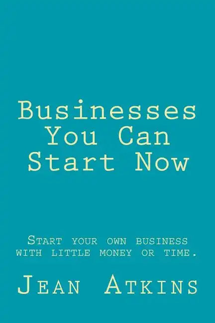 Businesses You Can Start Now: Start your own business with little money or time. - Paperback