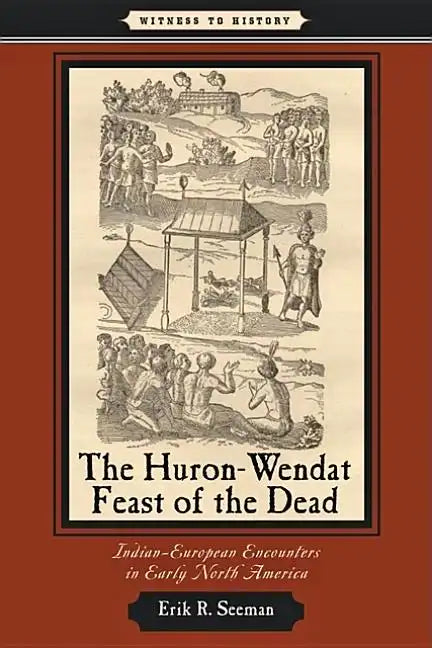 The Huron-Wendat Feast of the Dead: Indian-European Encounters in Early North America - Paperback