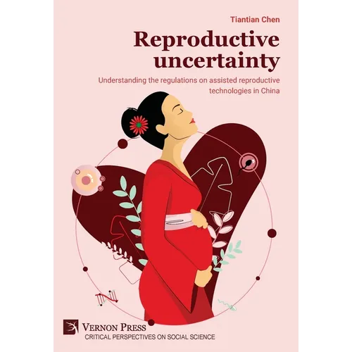 Reproductive uncertainty: Understanding the regulations on assisted reproductive technologies in China - Hardcover