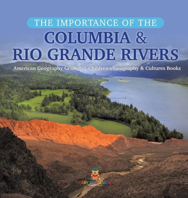 The Importance of the Columbia & Rio Grande Rivers American Geography Grade 5 Children's Geography & Cultures Books - Hardcover