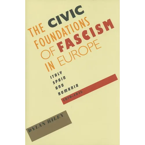 Civic Foundations of Fascism in Europe: Italy, Spain, and Romania, 1870-1945 - Hardcover